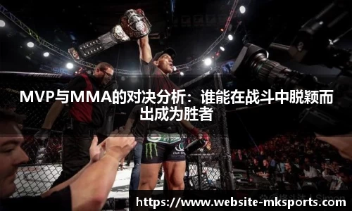MVP与MMA的对决分析:谁能在战斗中脱颖而出成为胜者